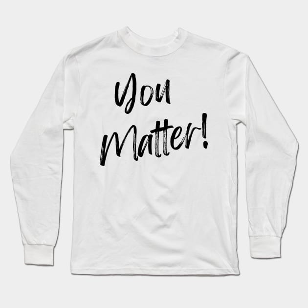 You Matter! Long Sleeve T-Shirt by WrappedInLove